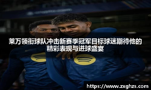 莱万领衔球队冲击新赛季冠军目标球迷期待他的精彩表现与进球盛宴