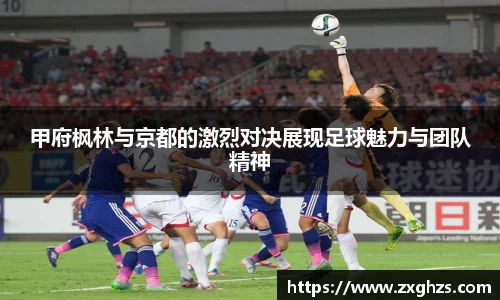 甲府枫林与京都的激烈对决展现足球魅力与团队精神