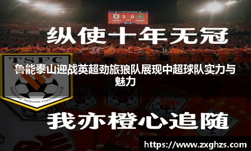 鲁能泰山迎战英超劲旅狼队展现中超球队实力与魅力