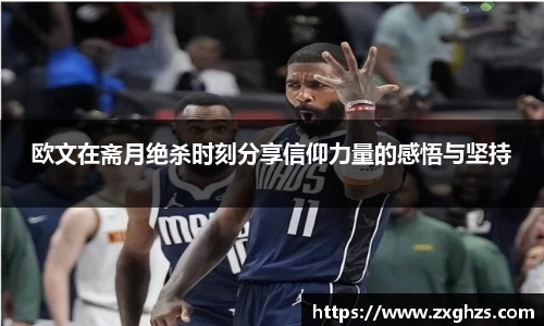 欧文在斋月绝杀时刻分享信仰力量的感悟与坚持